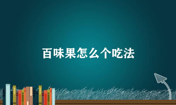 百味果怎么个吃法