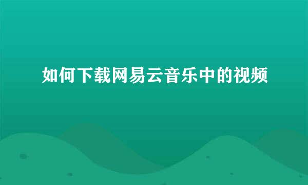 如何下载网易云音乐中的视频
