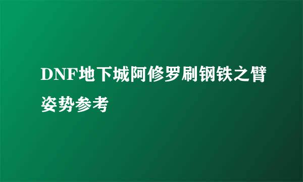 DNF地下城阿修罗刷钢铁之臂姿势参考