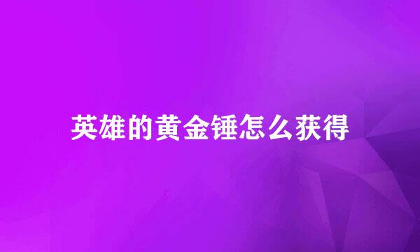 英雄的黄金锤怎么获得