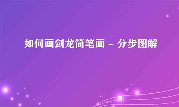 如何画剑龙简笔画 - 分步图解