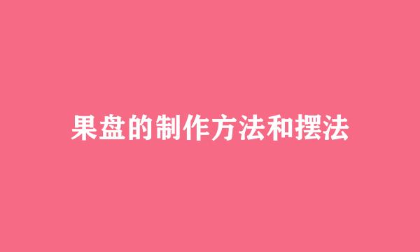 果盘的制作方法和摆法