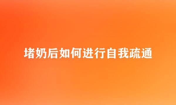 堵奶后如何进行自我疏通