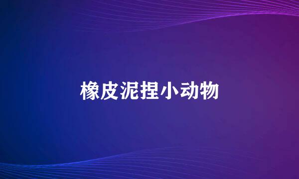 橡皮泥捏小动物
