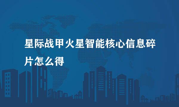 星际战甲火星智能核心信息碎片怎么得