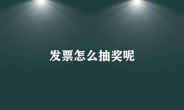 发票怎么抽奖呢