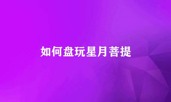 如何盘玩星月菩提