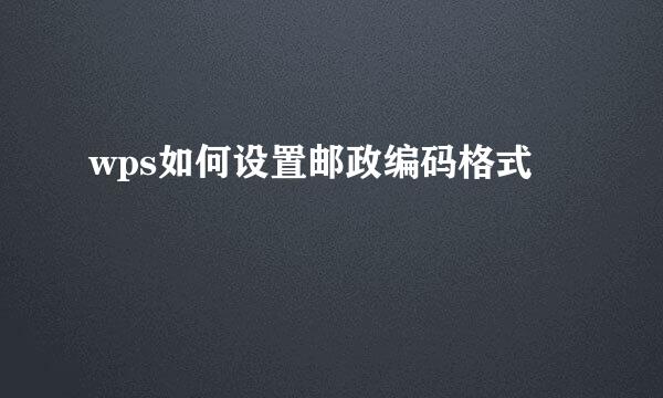wps如何设置邮政编码格式