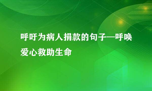 呼吁为病人捐款的句子—呼唤爱心救助生命