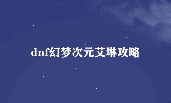 dnf幻梦次元艾琳攻略
