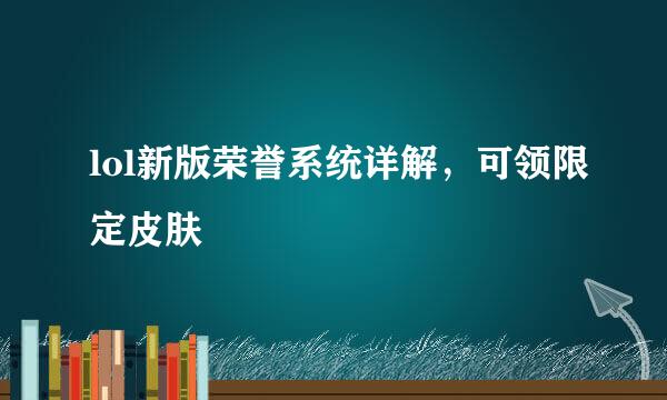 lol新版荣誉系统详解,可领限定皮肤