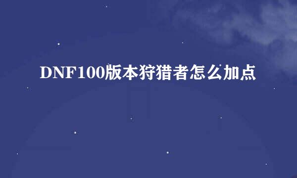 DNF100版本狩猎者怎么加点