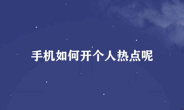 手机如何开个人热点呢