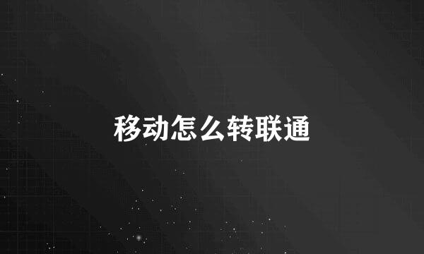 移动怎么转联通