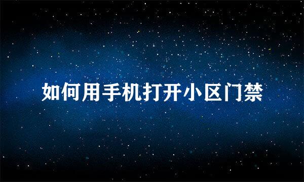 如何用手机打开小区门禁