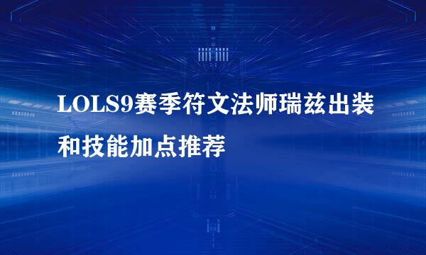LOLS9赛季符文法师瑞兹出装和技能加点推荐