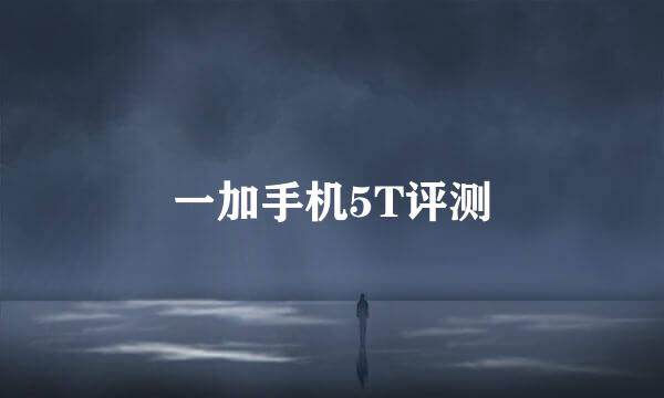 一加手机5T评测