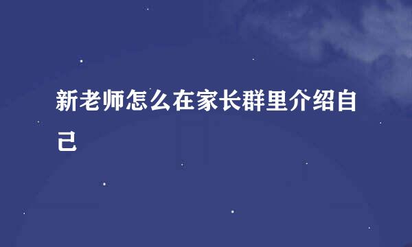 新老师怎么在家长群里介绍自己