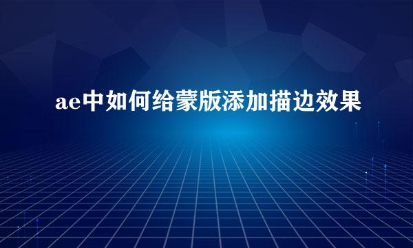 ae中如何给蒙版添加描边效果