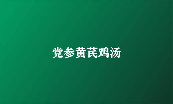 党参黄芪鸡汤