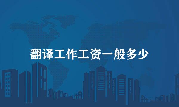 翻译工作工资一般多少
