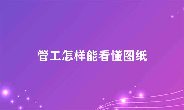 管工怎样能看懂图纸