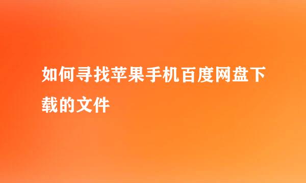 如何寻找苹果手机百度网盘下载的文件