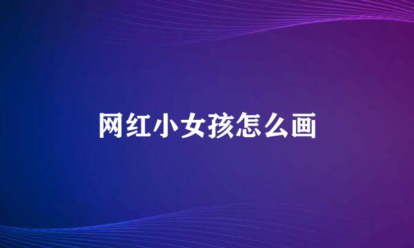 网红小女孩怎么画