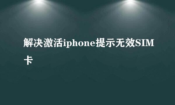 解决激活iphone提示无效SIM卡