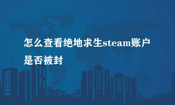 怎么查看绝地求生steam账户是否被封