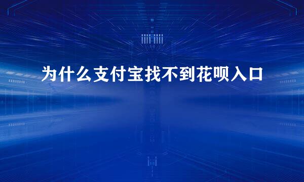 为什么支付宝找不到花呗入口