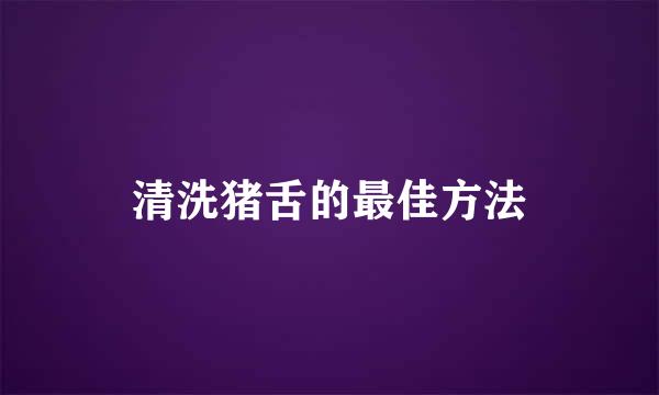 清洗猪舌的最佳方法