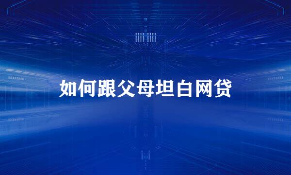 如何跟父母坦白网贷