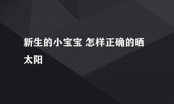 新生的小宝宝 怎样正确的晒太阳