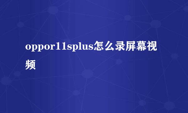 oppor11splus怎么录屏幕视频