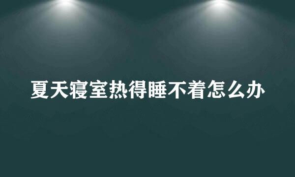 夏天寝室热得睡不着怎么办
