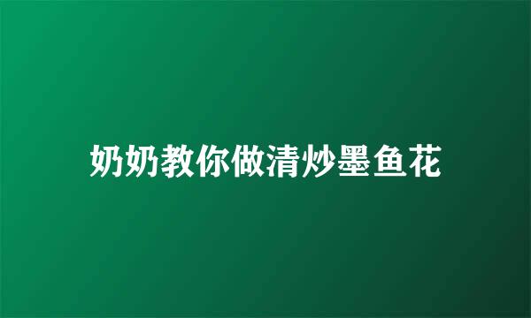 奶奶教你做清炒墨鱼花