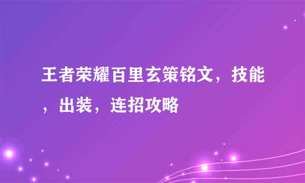王者荣耀百里玄策铭文，技能，出装，连招攻略