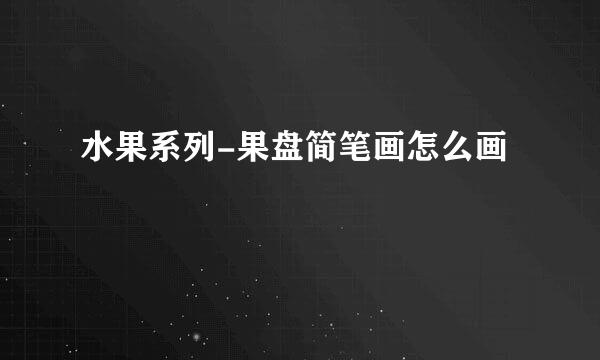水果系列-果盘简笔画怎么画