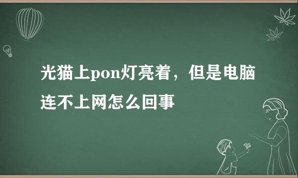 光猫上pon灯亮着，但是电脑连不上网怎么回事
