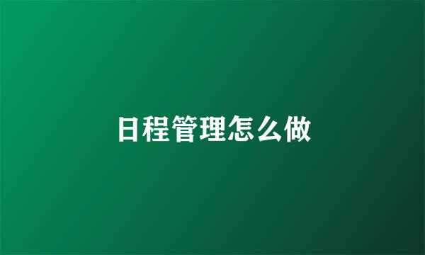 日程管理怎么做