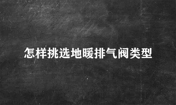 怎样挑选地暖排气阀类型