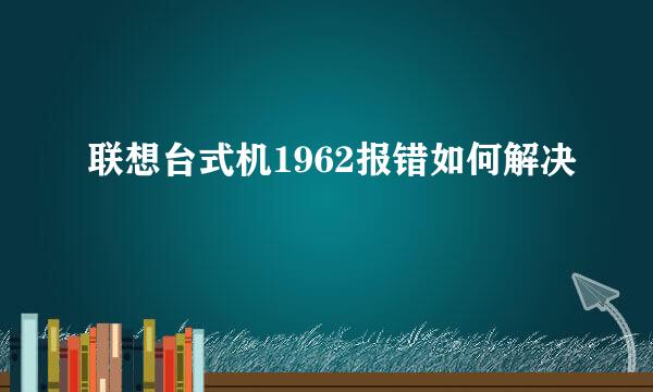 联想台式机1962报错如何解决
