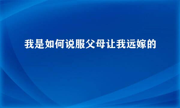 我是如何说服父母让我远嫁的