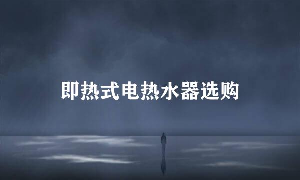 即热式电热水器选购