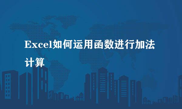 Excel如何运用函数进行加法计算