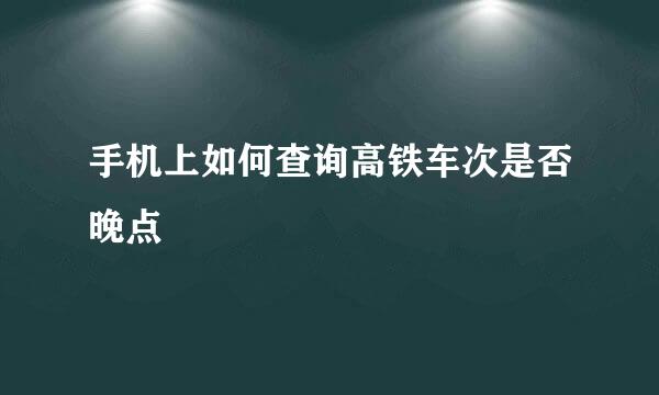 手机上如何查询高铁车次是否晚点