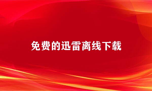 免费的迅雷离线下载