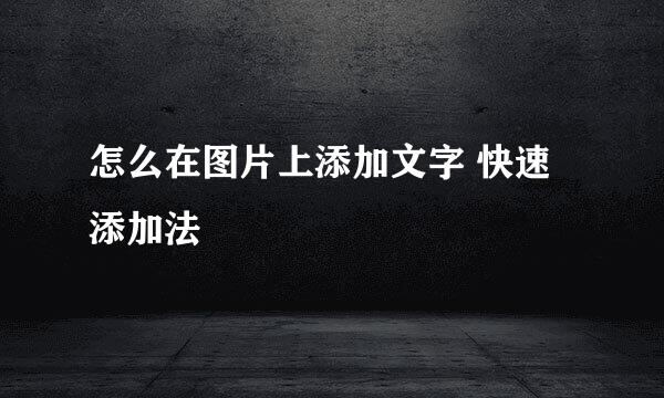怎么在图片上添加文字 快速添加法