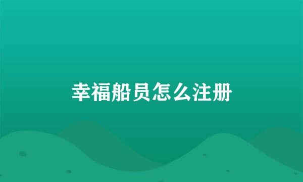 幸福船员怎么注册
